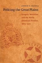 Policing the Great Plains - Graybill, Andrew R