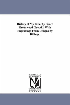 History of My Pets.. by Grace Greenwood [Pseud.], With Engravings From Designs by Billings. - Greenwood, Grace