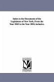 Index to the Documents of the Legislature of New York, from the Year 1842 to the Year 1854, Inclusive.