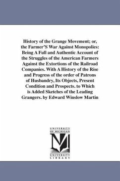 History of the Grange Movement; or, the Farmer'S War Against Monopolies: Being A Full and Authentic Account of the Struggles of the American Farmers A - Mccabe, James Dabney