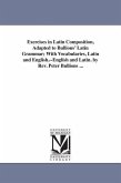 Exercises in Latin Composition, Adapted to Bullions' Latin Grammar; With Vocabularies, Latin and English, --English and Latin. by Rev. Peter Bullions
