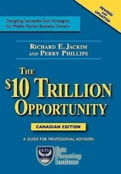 The $10 Trillion Opportunity: Designing Successful Exit Strategies for Middle Market Business Owners - Canadian Edition - Jackim, Richard E.; Phillips, Perry