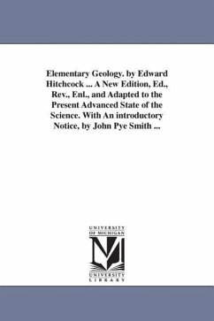 Elementary Geology. by Edward Hitchcock ... A New Edition, Ed., Rev., Enl., and Adapted to the Present Advanced State of the Science. With An introduc - Hitchcock, Edward
