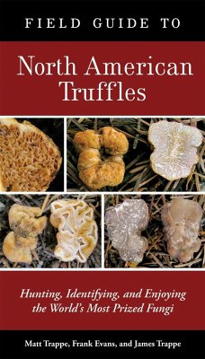 Field Guide to North American Truffles: Hunting, Identifying, and Enjoying the World's Most Prized Fungi - Trappe, Matt; Evans, Frank; Trappe, James M.
