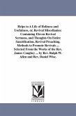 Helps to A Life of Holiness and Usefulness, or, Revival Miscellanies: Containing Eleven Revival Sermons, and Thoughts On Entire Sanctification, Reviva