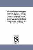 Illustrations of Biblical Literature, Exhibiting the History and Fate of the Sacred Writings, From the Earliest Period to the Present Century; includi