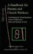 A Handbook for Parents and Church Workers: Facilitating the Transformation From Childhood to Men and Women of God - Parker, William R.; Meza-Keuthen M. S. M. Ed L. P. C., Susan