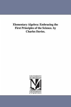 Elementary Algebra: Embracing the First Principles of the Science - Davies, Charles