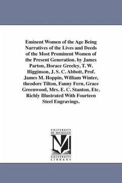 Eminent Women of the Age Being Narratives of the Lives and Deeds of the Most Prominent Women of the Present Generation. by James Parton, Horace Greele - Parton, James Et Al