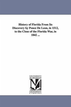 History of Florida From Its Discovery by Ponce De Leon, in 1512, to the Close of the Florida War, in 1842 ... - Fairbanks, George Rainsford