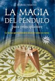 La magia del péndulo para principiantes : la fuerza que le permitirá alcanzar todas sus metas