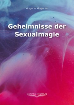 Geheimnisse der Sexualmagie - Gregorius, Gregor A.