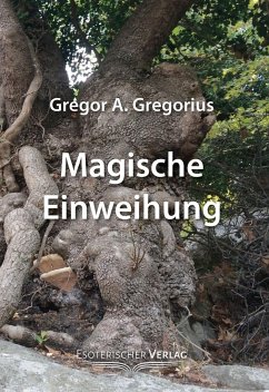 Magische Einweihung - Gregorius, Gregor A.