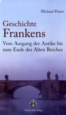 Vom Ausgang der Antike bis zum Ende des Alten Reiches / Geschichte Frankens - Peters, Michael