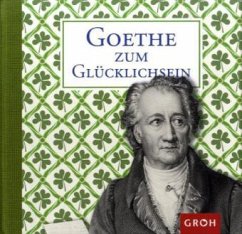 Goethe zum Glücklichsein - Goethe, Johann Wolfgang von
