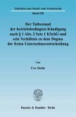 Der Tatbestand der betriebsbedingten Kündigung nach § 1 Abs. 2 Satz 1 KSchG und sein Verhältnis zu dem Dogma der freien