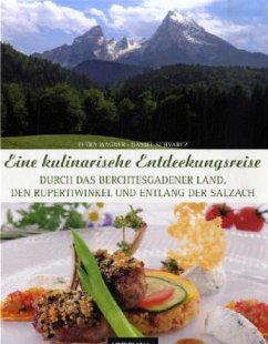 Eine kulinarische Entdeckungsreise durch das Berchtesgadener Land, den Rupertiwinkel und entlang der Salzach - Wagner, Petra; Schvarcz, Daniel