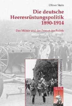 Die deutsche Heeresrüstungspolitik 1890-1914 - Stein, Oliver