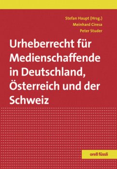 Urheberrecht für Medienschaffende in Deutschland, Österreich und der Schweiz - Stefan Haupt /  Meinhard Ciresa /  Peter Studer (Hrsg.)