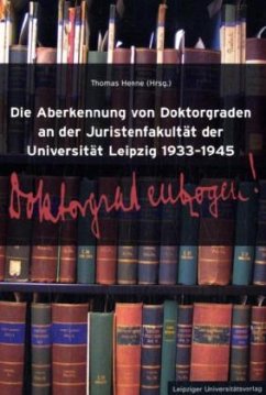 Die Aberkennung von Doktorgraden an der Juristenfakultät der Universität Leipzig 1933-1945