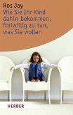 Wie Sie Ihr Kind dahin bekommen, freiwillig zu tun, was Sie wollen Wie Sie Ihr Kind dahin bekommen, freiwillig zu tun, was Sie wollen