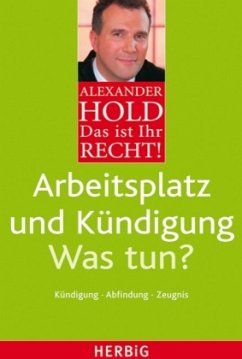 Arbeitsplatz und Kündigung - Was tun? / Das ist Ihr Recht! - Hold, Alexander