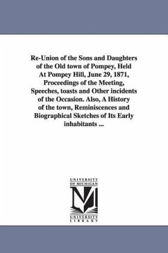 Re-Union of the Sons and Daughters of the Old town of Pompey, Held At Pompey Hill, June 29, 1871, Proceedings of the Meeting, Speeches, toasts and Oth - Pompey, N. y.