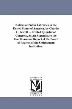 Notices of Public Libraries in the United States of America. by Charles C. Jewett ... Printed by order of Congress, As An Appendix to the Fourth Annua - Jewett, Charles Coffin