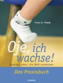 Oje, ich wachse! - Das Praxisbuch