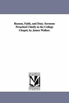 Reason, Faith, and Duty. Sermons Preached Chiefly in the College Chapel, by James Walker. - Walker, James