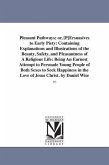 Pleasant Pathways; or, [P]Ersuasives to Early Piety: Containing Explanations and Illustrations of the Beauty, Safety, and Pleasantness of A Religious