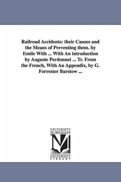 Railroad Accidents: Their Causes and the Means of Preventing Them. by Emile with ... with an Introduction by Auguste Perdonnet ... Tr. Fro - With, Mile; With, Emile