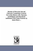 Sketches of Moravian Life and Character. Comprising A General View of the History, Life, Character, and Religious and Educational institutions of the