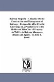 Railway Property: A Treatise On the Construction and Management of Railways: Designed to Afford Useful Knowledge in A Popular Style to t