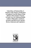 School-Days of Eminent Men. I. Sketches of the Progress of Education in England, From the Reign of King Alfred to That of Queen Victoria. Ii. Early Li