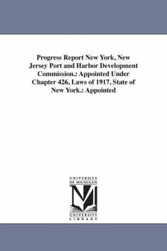 Progress Report New York, New Jersey Port and Harbor Development Commission.: Appointed Under Chapter 426, Laws of 1917, State of New York.: Appointed - New York &. New Jersey Port &. Harbor De; New York, New Jersey Port and Harbor Dev; New York & New Jersey Port & Harbor de