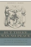 But There Was No Peace: The Role of Violence in the Politics of Reconstruction
