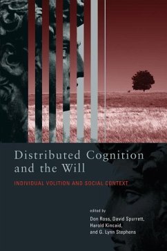 Distributed Cognition and the Will: Individual Volition and Social Context - Ross, Don / Spurrett, David / Kincaid, Harold / Stephens, G. Lynn (eds.)