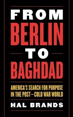 From Berlin to Baghdad: America's Search for Purpose in the Post-Cold War World - Brands, Hal
