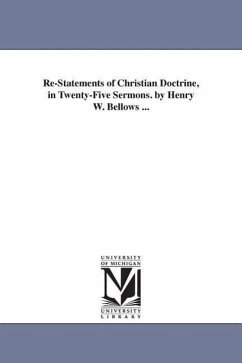 Re-Statements of Christian Doctrine, in Twenty-Five Sermons. by Henry W. Bellows ... - Bellows, Henry W. (Henry Whitney)