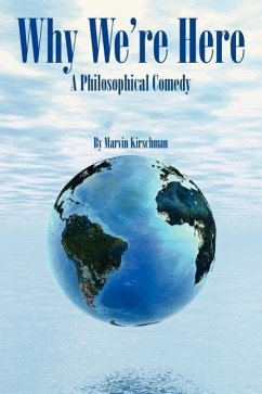 Why We're Here: A Philosophical Comedy - Kirschman, Marvin