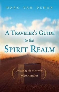 A Traveler's Guide to the Spirit Realm: Unlocking the Mysteries of the Kingdom - Van Deman, Mark