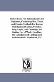 Pocket-Book For Railroad and Civil Engineers, Containing New, Exact, and Concise Methods For Laying Out Railroad Curves, Switches, Frog Angles, and Crossings; the Staking Out of Work, Levelling; the Calculation of Cuttings and Embankments, Earthwork, Etc.