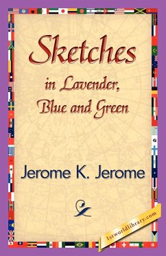 Sketches in Lavender, Blue and Green - Jerome K. Jerome, K. Jerome; Jerome K. Jerome