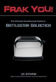 Frak You!: The Ultimate Unauthorized Guide to Battlestar Galactica