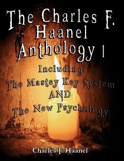 The Charles F. Haanel Anthology I. Including - Haanel, Charles F.