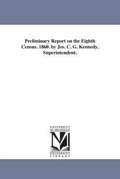 Preliminary Report on the Eighth Census. 1860. by Jos. C. G. Kennedy, Superintendent. - United States Census Office