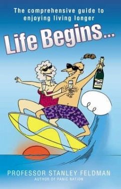 Life Begins...: The Comprehensive Guide to Enjoying Living Longer - Feldman, Stanley