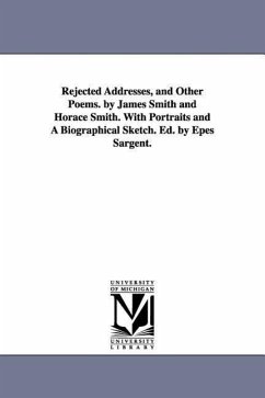 Rejected Addresses, and Other Poems. by James Smith and Horace Smith. With Portraits and A Biographical Sketch. Ed. by Epes Sargent. - Smith, James