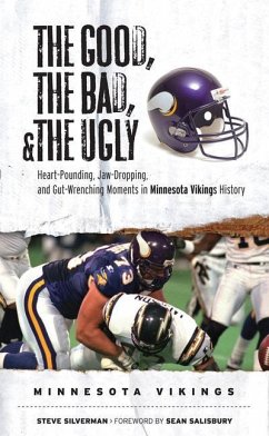 The Good, the Bad, & the Ugly: Minnesota Vikings: Heart-Pounding, Jaw-Dropping, and Gut-Wrenching Moments from Minnesota Vikings History - Silverman, Steve